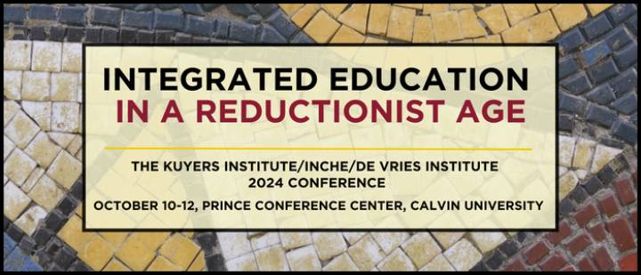 Integrated Education in a Reductionist Age. The Kuyers Institute/INCHE/De Vries Institute 2024 Conference. October 10-12, Prince Conference Center, Calvin University. Image of a mosaic.