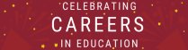Celebrating Careers in Education