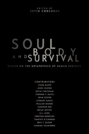 Soul, Body, and Survival: Essays on the Metaphysics of Human Persons