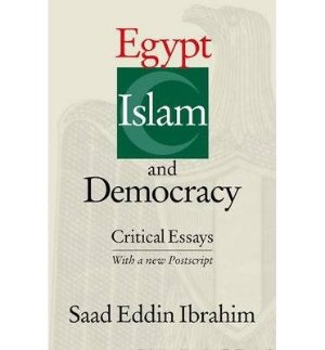 Egypt, Islam and Democracy: Critical Essays by Saad Eddin Ibrahim