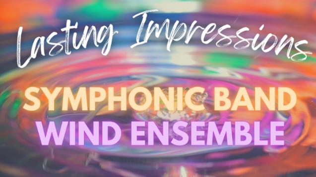 Lasting Impressions Symphonic Band & Wind Ensemble Concert