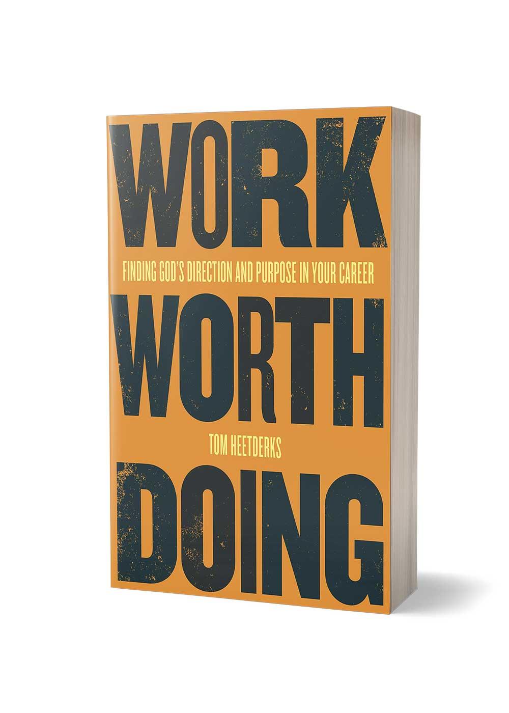 <i>Work Worth Doing: Finding God’s Direction and Purpose in Your Career</i> by Tom Heetderks.