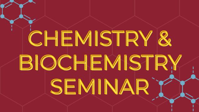 Chemistry & Biochemistry Seminar with Students Hanah King and Sam Steen
