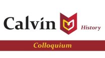 Calvin History Colloquium banner