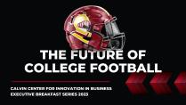 The Future of College Football Calvin University School of Business Executive Breakfast Series