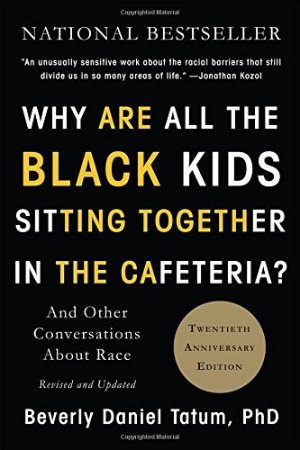 Why Are All the Black Kids Sitting Together in the Cafeteria? And Other Conversations About Race