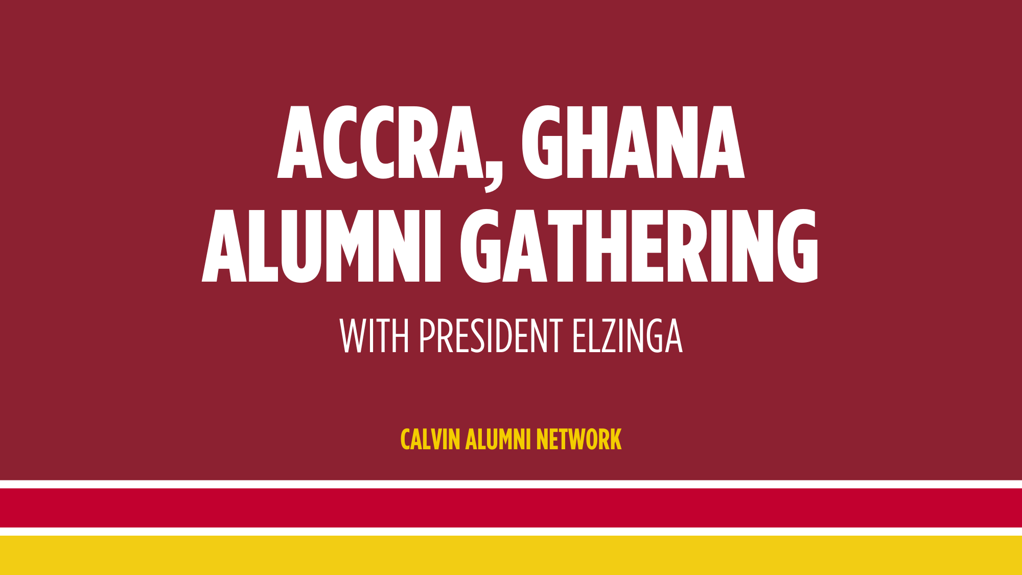 White text on maroon background, reading "Accra, Ghana Alumni Gathering with President Elzinga"