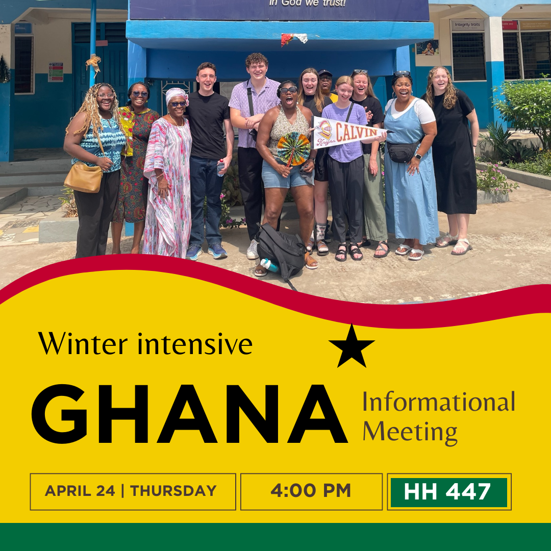 Image of a group of students and professors in Ghana in front of a bright blue building holding a Calvin banner. The text under the photo says, "Winter intensive" Ghana Informational Meeting, April 24, 4:00 PM, HH 477