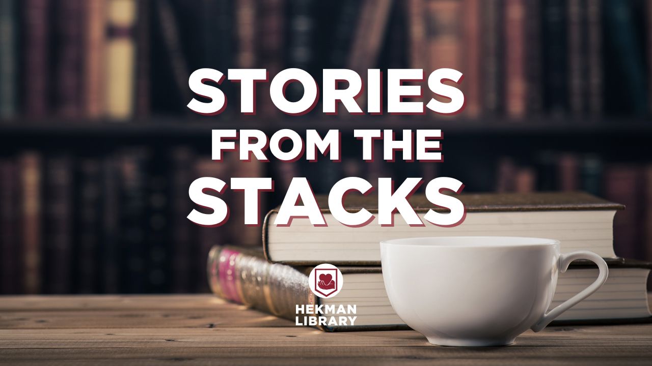 "Stories from the Stacks - Hekman Library"
