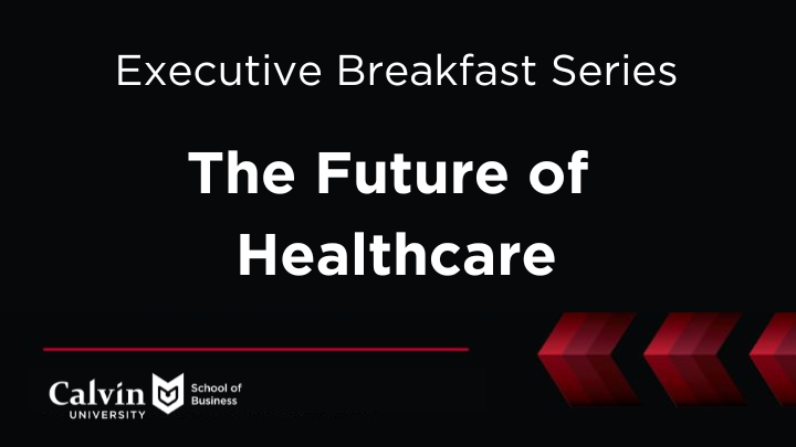The Future of Healthcare with School of Business logo and maroon arrows pointing left