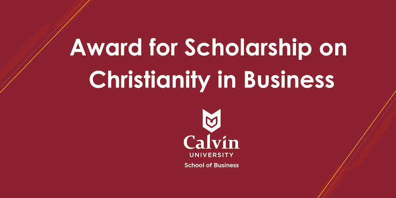 maroon background Award for Scholarship on Christianity in Business text with Calvin School of Business logo