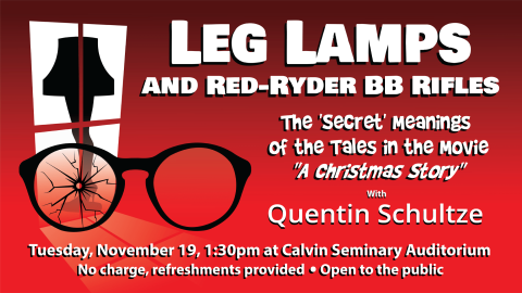 Leg Lamps and Red-Ryder BB Rifles: The 'Secret' Meanings of the Tales in the Movie "A Christmas Story," a lecture by Quentin Schultze