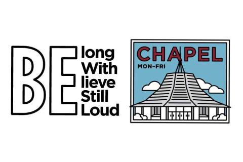 Belong, be with, believe, be still, be loud - Chapel Monday through Friday