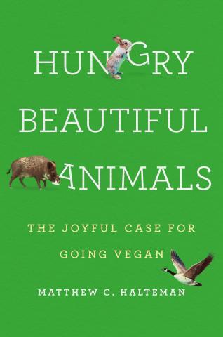 Cover of Hungry Beautiful Animals - The Joyful Case for Going Vegan. Green background with title, and three small animal images - rabbit, boar, and Canadian goose