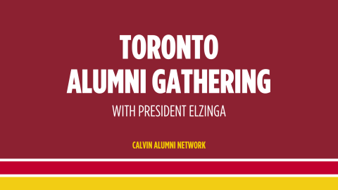 Invitation to Toronto, Canada alumni gathering with Calvin University President Elzinga; white text on maroon and gold background