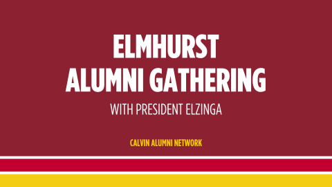 Invitation to Elmhurst, Illinois alumni gathering with Calvin University President Elzinga; white text on maroon and gold background