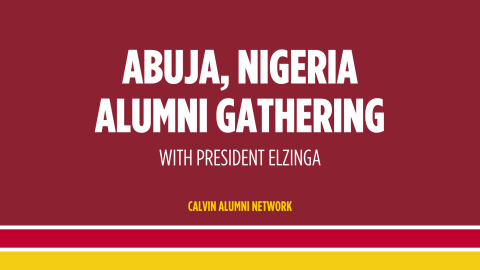 white text on maroon background, reading "Abuja, Nigeria alumni gathering with President Elzinga"