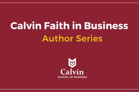 Calvin Faith in Business Author Series with School of Business logo