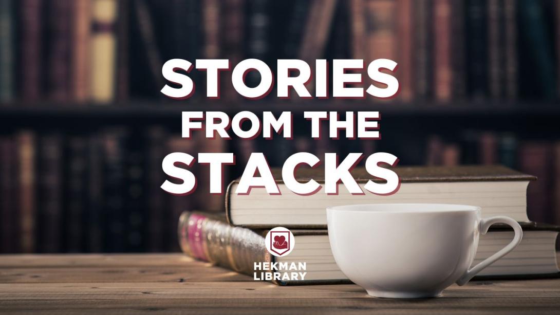 "Stories from the Stacks - Hekman Library"