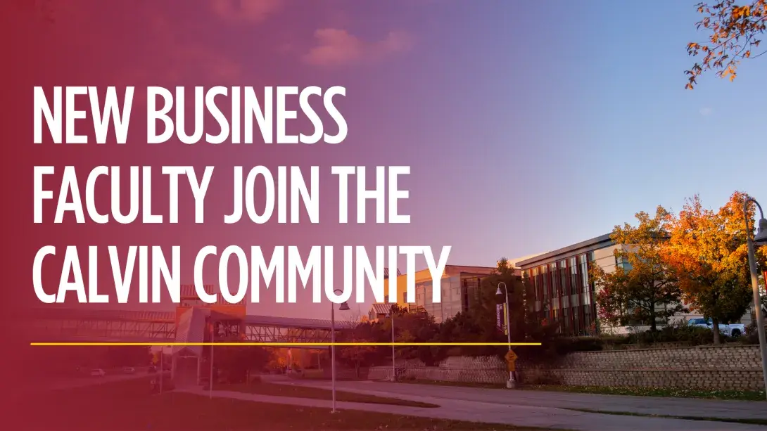 "New Business Faculty Join the Calvin Community" Header with School of Business in background